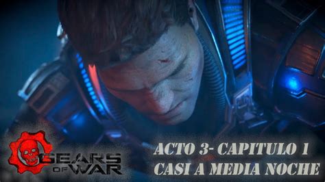 Gears Of War 4 Gameplay Acto 3 Capitulo 1 Casi A Media Noche Youtube