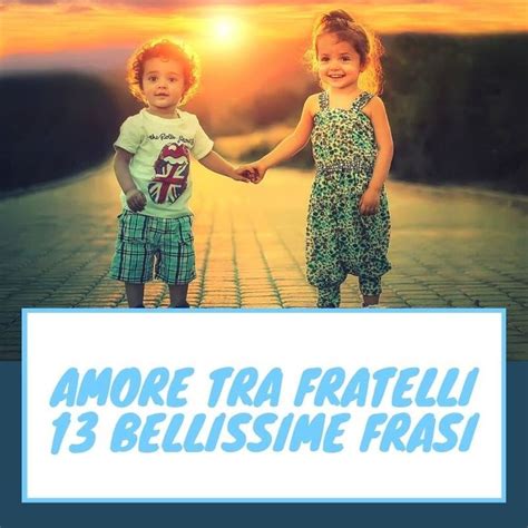 Amore Tra Fratelli 13 Bellissime Frasi Avere Un Fratello O Una