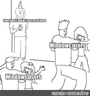 Мем They don t know i use arch linux Windows users Windows users