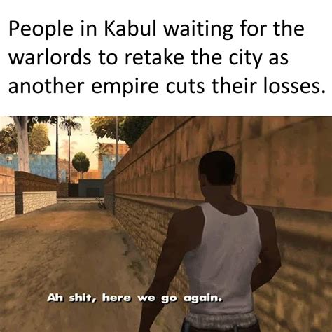 Grand Theft Kabul Ah Shit Here We Go Again Know Your Meme