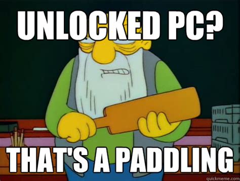 Unlocked Pc Thats A Paddling Thats A Paddling Quickmeme
