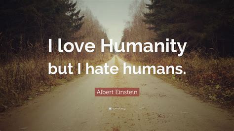 Albert Einstein Quote “i Love Humanity But I Hate Humans” 12