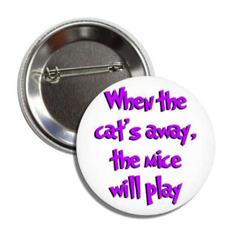 When the cat's away the mice will play. Cat Lovers Animals Buttons - Page: 1 | Pin Badges