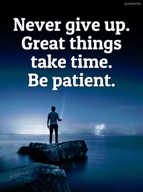 Never Give Up Great Things Take Time Be Patient Quotelia