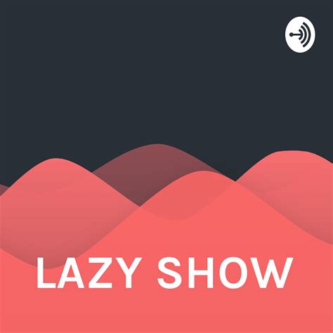 Lazy Show Listen Via Stitcher For Podcasts
