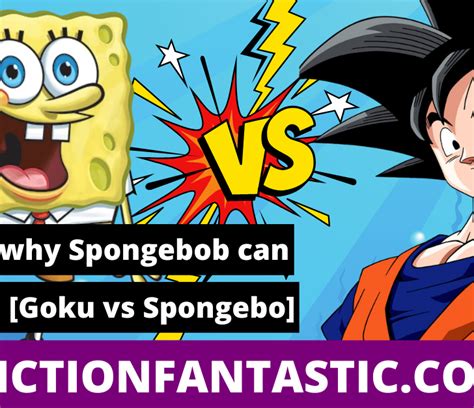 7 Reasons Why Spongebob Can Beat Goku Goku Vs Spongebob Fiction