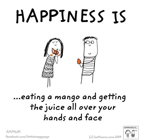 Happiness Is Eating A Mango And Getting The Juice All Over Your Hands