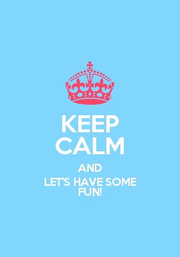 Keep Calm And Lets Have Some Fun Ng
