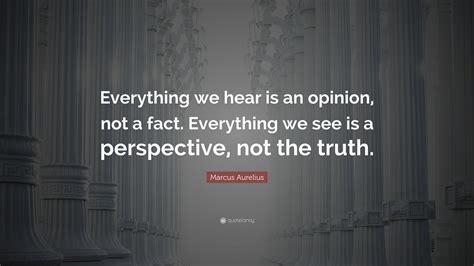 Marcus Aurelius Quote Everything We Hear Is An Opinion Not A Fact