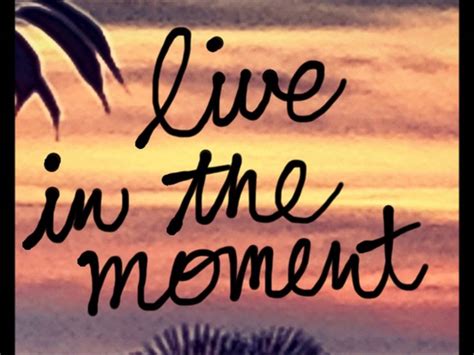 Quotes About Live In The Moment 304 Quotes