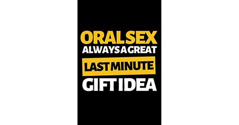 Oral Sex Always A Great Last Minute Idea Funny Gag Notebookjournal 6 X 9 Naughty Anniversary