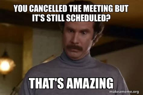 You Cancelled The Meeting But Its Still Scheduled Thats Amazing