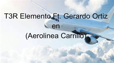 Letra Aerolinea Carrillo T3r Elemento Ft Gerardo Ortiz Audio