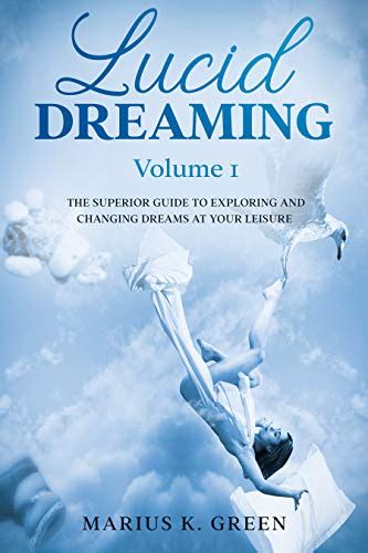 Lucid Dreaming The Superior Guide To Exploring And Changing Dreams At Your Leisure Volume