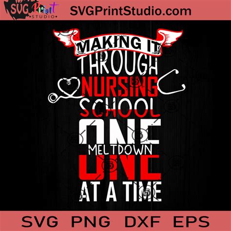 Making It Through Nursing School One Meltdown At A Time Svg Nurse Svg