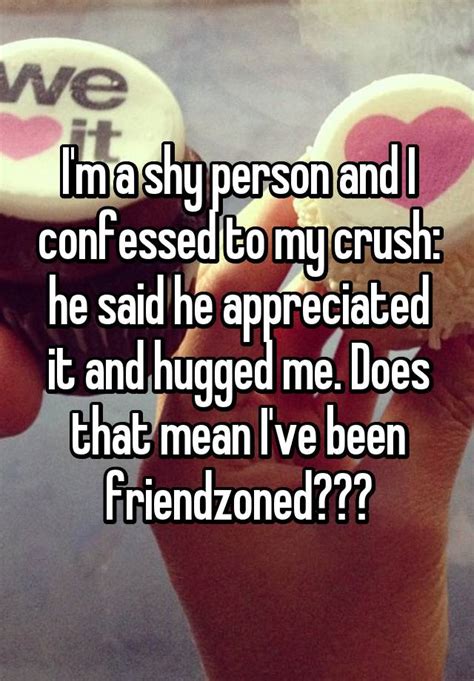 I M A Shy Person And I Confessed To My Crush He Said He Appreciated It And Hugged Me Does That