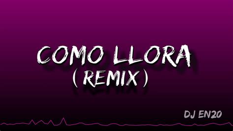 Como Llora Remix Dj En20 Youtube