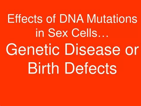 Ppt Effects Of Dna Mutations In Sex Cells Genetic Disease Or Birth Defects Powerpoint