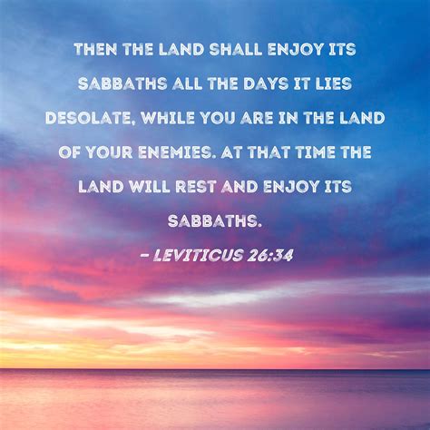 Leviticus 2634 Then The Land Shall Enjoy Its Sabbaths All The Days It