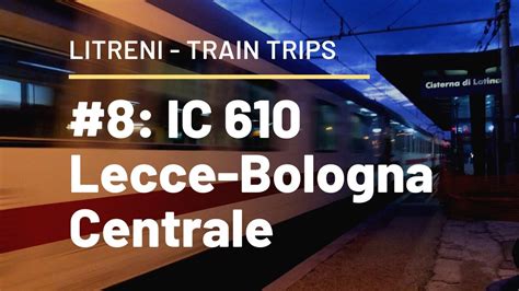Train Trips 8 Ic 610 Lecce Bologna Centrale Youtube