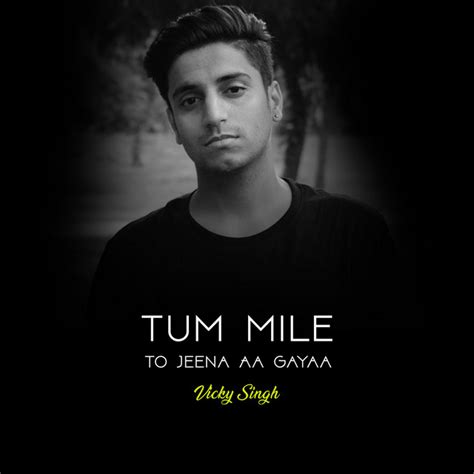 Tum Mile To Jeena Aa Aagya Unplugged Single By Vicky Singh Spotify