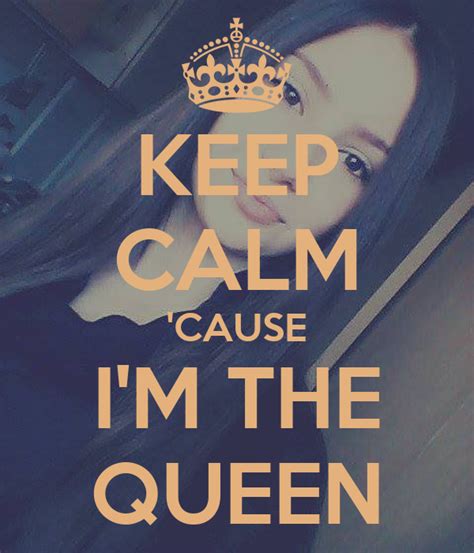 Keep Calm Cause Im The Queen Keep Calm And Carry On Image Generator