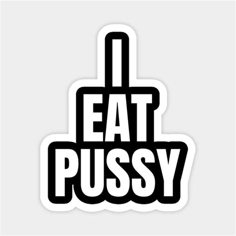 I Eat Pussy Eat Pussy Magnet Teepublic