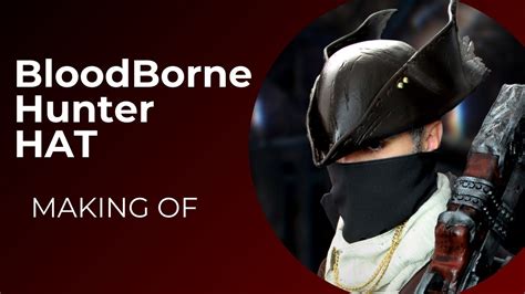 Hunter Hat Making Of Bloodborne Youtube