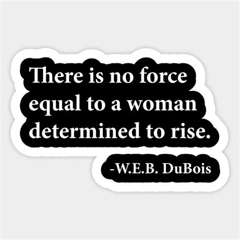 There Is No Force Equal To A Woman Determined To Rise Web Dubois
