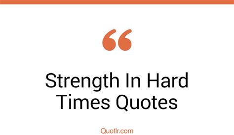15 Jaw Dropping Strength In Hard Times Quotes That Will Unlock Your