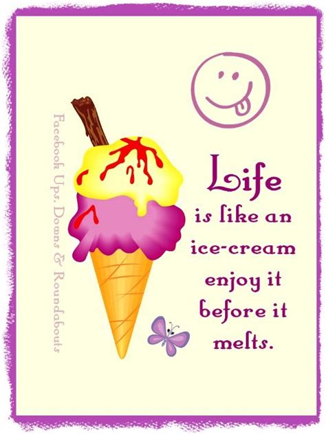 Life Is Like An Ice Cream Enjoy It Before It Melts Https Facebook Com Upsdownsroundabouts