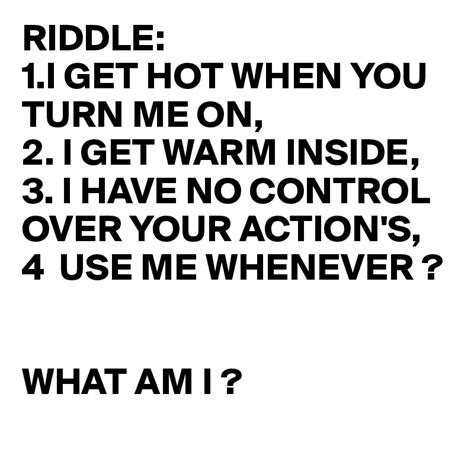 Riddle 1i Get Hot When You Turn Me On 2 I Get Warm Inside 3 I