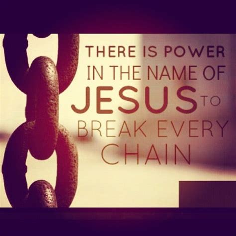 There Is Power In The Name Of Jesus To Break Every Names Of Jesus Break Every Chain Words