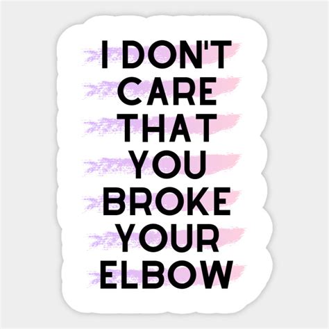 Vine I Dont Care That You Broke Your Elbow Design Vines Sticker