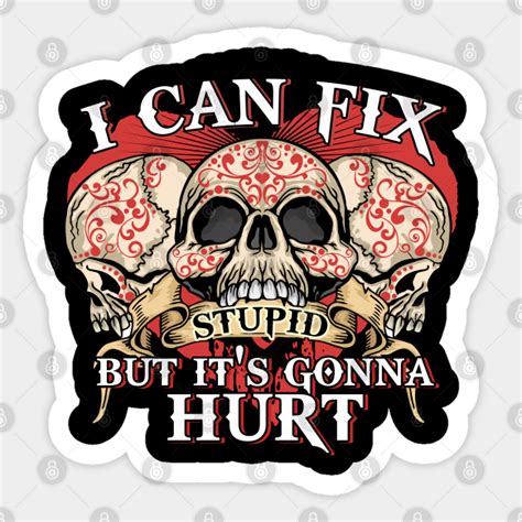I Can Fix Stupid But It S Gonna Hurt I Can Fix Stupid But Its Gonna Hurt Sticker Teepublic