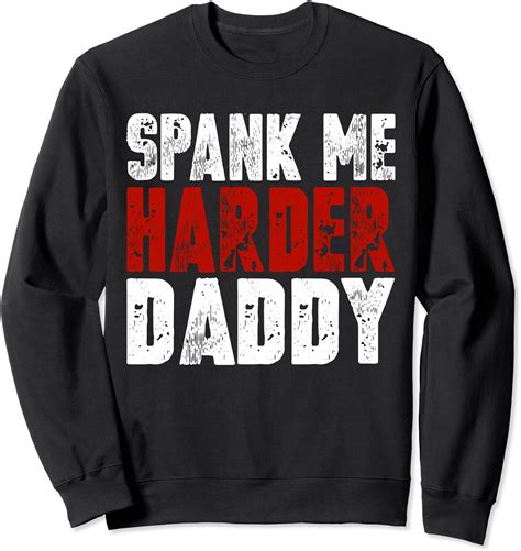 Spank Me Harder Daddy Erotic BDSM Funny Kinky Roleplay Sweatshirt