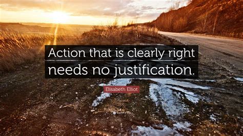 Elisabeth Elliot Quote Action That Is Clearly Right Needs No