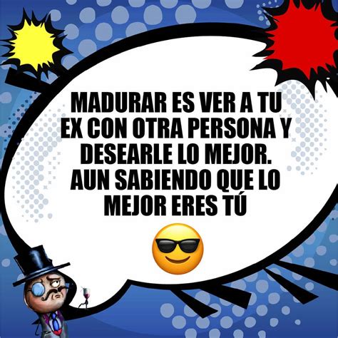 madurar es ver a tu ex con otra persona y desearle lo mejor aun sabiendo que lo mejor eres tú