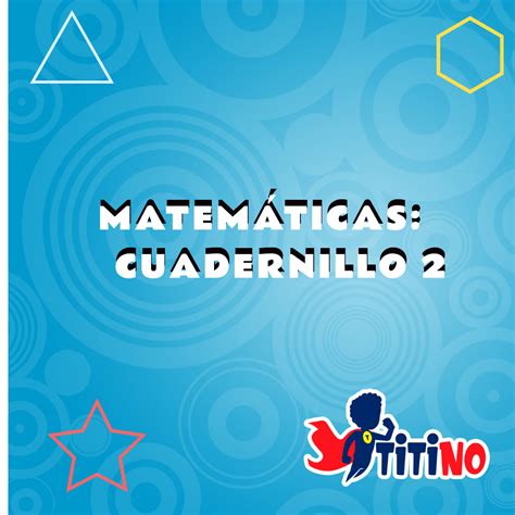 Cuadernillo de actividades para aprendizaje en casa. Matemáticas : Cuadernillo 2 - Titino
