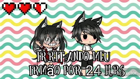 Irritando Meu Irmão Por 24 Hrs Gacha Life Youtube