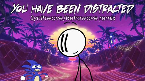 You Have Been Distracted But It S A Synthwave Remix Youtube
