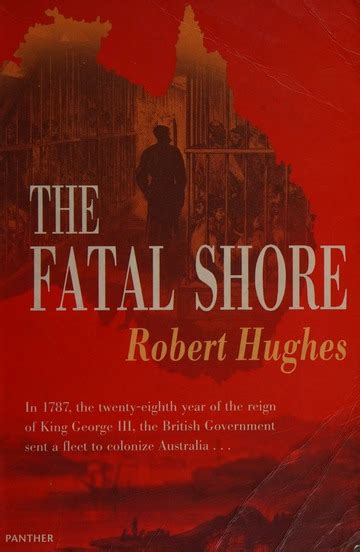 The Fatal Shore A History Of The Transportation Of Convicts To Australia 1787 1868 Hughes