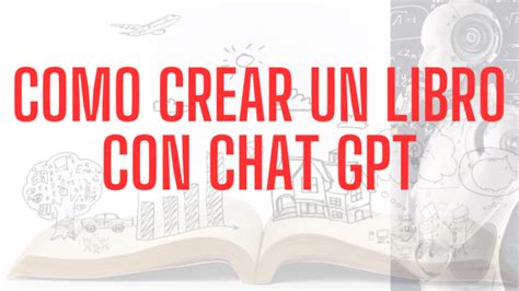 Cómo crear un libro con Chat GPT La Guía Definitiva