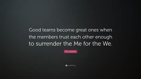 Phil Jackson Quote Good Teams Become Great Ones When The Members