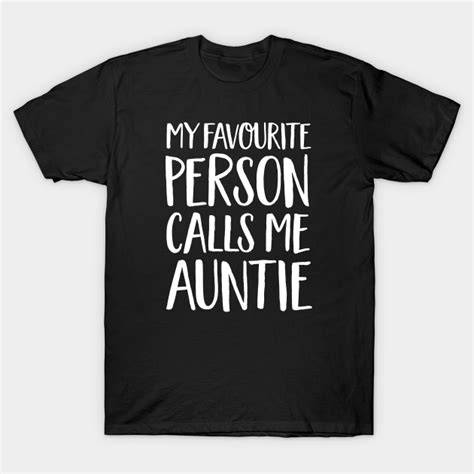 Aunt T My Favourite Person Calls Me Auntie T For Auntie T