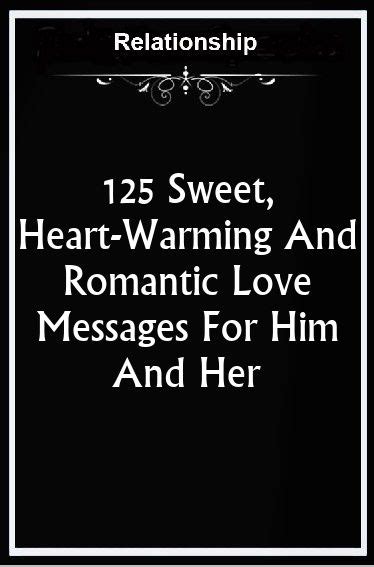 125 Sweet Heart Warming And Romantic Love Messages For Him And Her