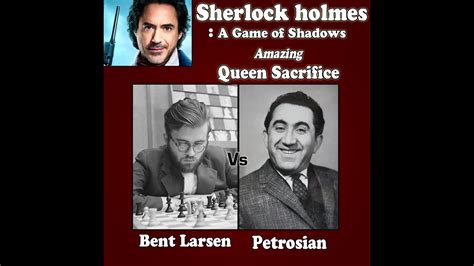 Sherlock Holmes Chess Game Larsen Vs Petrosian 1966 Queen Sac YouTube