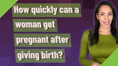 How Quickly Can A Woman Get Pregnant After Giving Birth Youtube