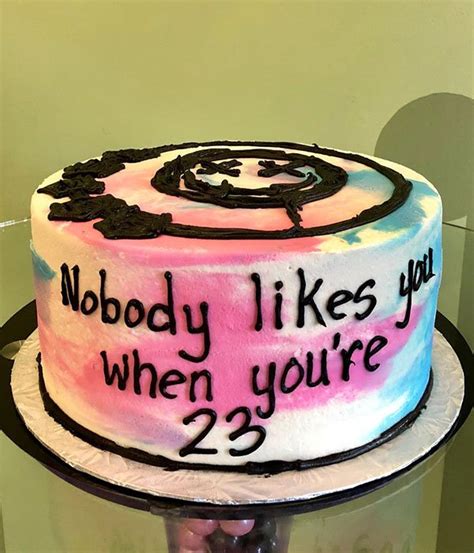 It's such an iconic line because it fits so well within the song, and it's true in real life as well. Nobody Likes You When You're 23 Layer Cake - Classy Girl ...