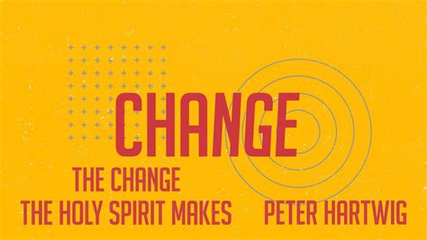 The Change The Holy Spirit Makes Peter Hartwig Change 9 29 19